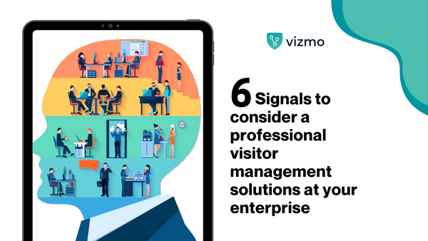 6 Signals to consider professional visitor management solutions for your enterprise.