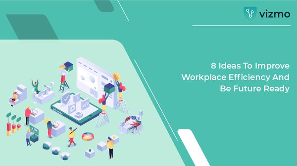 8 Ideas To Improve Workplace Efficiency And Be Future Ready