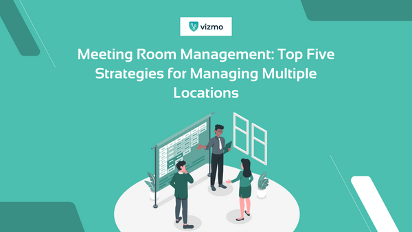 Meeting Room Management: Top Five Strategies for Managing Multiple Locations