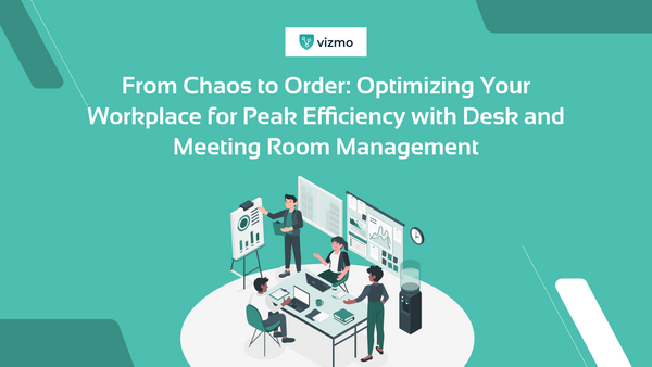 From Chaos to Order: Optimizing Your Workplace for Peak Efficiency with Desk and Meeting Room Management