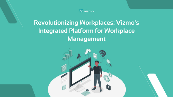 Revolutionizing Workplaces: Vizmo's Integrated Platform for Workplace Management